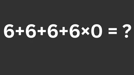 TEST IQ | Calculați în minte, fără a folosi pixul: 6 + 6 + 6 + 6 x 0 = ?