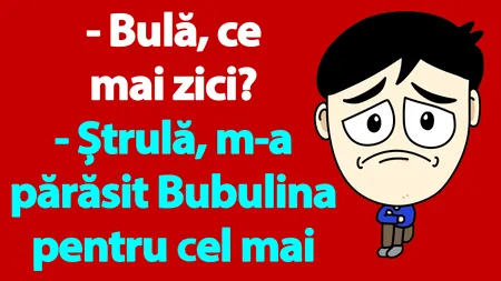 BANC | Pentru cine l-a părăsit Bubulina pe Bulă