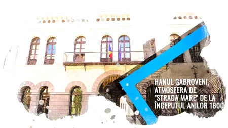 VIDEO Hanul Gabroveni, atmosfera de Strada Mare de la începutul anilor 1800 (DOCUMENTAR)