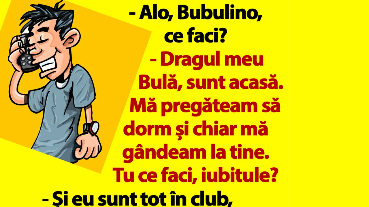 BANC | ”Dragul meu Bulă, sunt acasă”