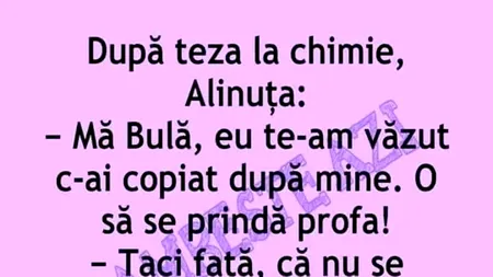 BANC | „Bulă, te-am văzut c-ai copiat după mine. O să se prindă profa!”