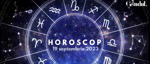 VIDEO | Horoscop zilnic, 19 septembrie 2023. Zodia care va avea probleme de sănătate, pe fondul suprasolicitării
