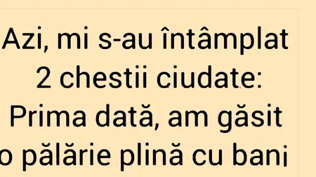 BANCUL ZILEI | Azi mi s-au întâmplat două chestii ciudate