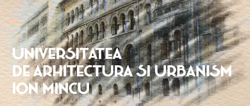VIDEO | Universitatea de Arhitectură și Urbanism „Ion Mincu” (DOCUMENTAR)