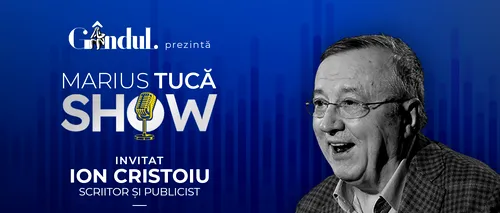 Marius Tucă Show începe joi, 8 august, de la ora 20.00, live pe gândul.ro. Invitat: Ion Cristoiu