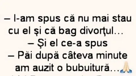 BANCUL ZILEI | „I-am spus că nu mai stau cu el și că bag divorț”