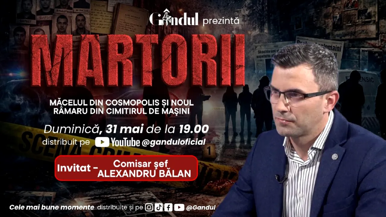 Duminică 31 mai 2026, de la ora 19.00, Gândul prezintă MARTORII - MĂCELUL DIN COSMOPOLIS ȘI NOUL RÎMARU DIN CIMITIRUL DE MAŞINI