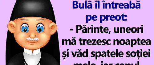 BANC | Bulă îl întreabă pe preot: „Uneori mă trezesc noaptea și văd spatele soției mele, iar capul ei este învăluit în lumină