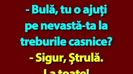 BANCUL ZILEI | „- Bulă, tu o ajuți pe nevastă-ta la treburile casnice?”