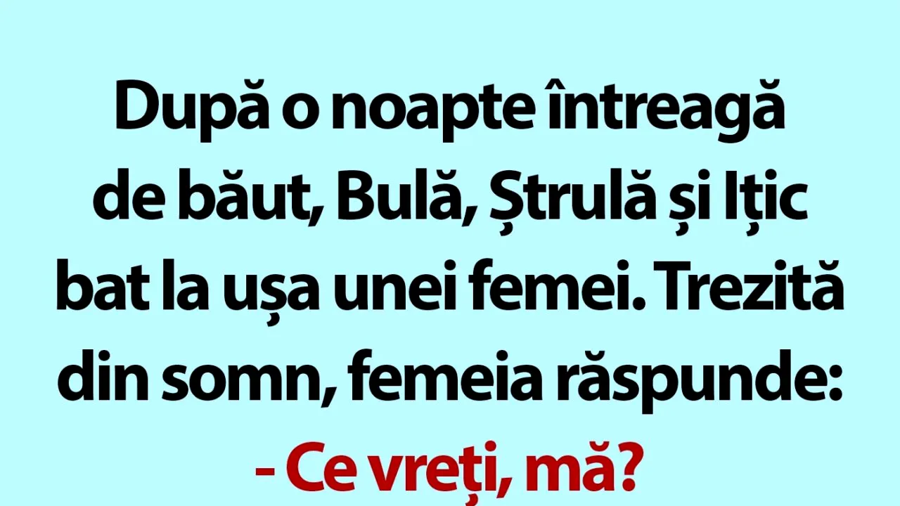 BANC | Bulă, Ștrulă și Ițic bat la ușa unei femei
