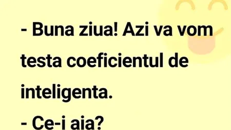 BANCUL ZILEI | „Azi vă vom testa coeficientul de inteligență”