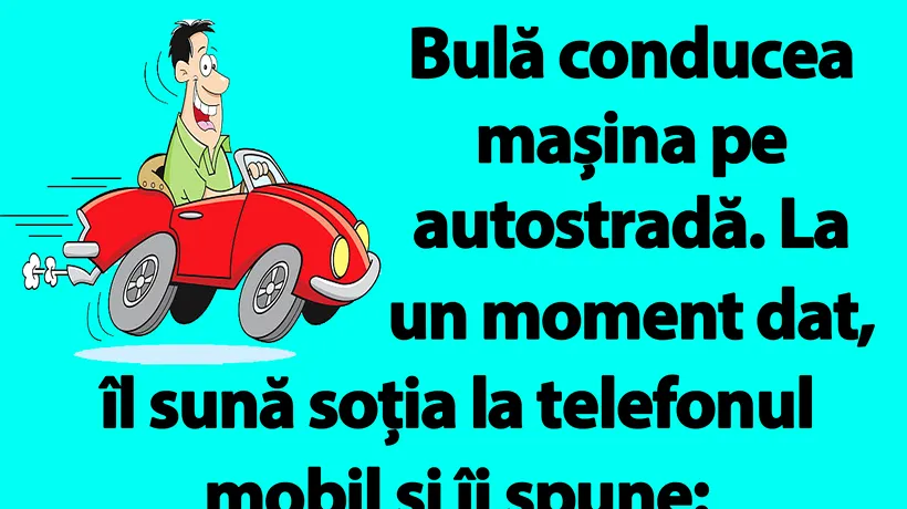 BANC | Bulă conducea mașina pe autostradă