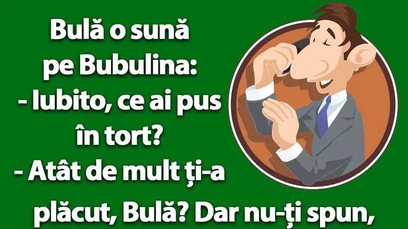 BANC | Bulă o sună pe Bubulina: Iubito, ce ai pus în tort?