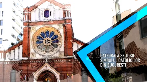 VIDEO | Catedrala Sf. Iosif din București, simbolul catolicilor din București (DOCUMENTAR)