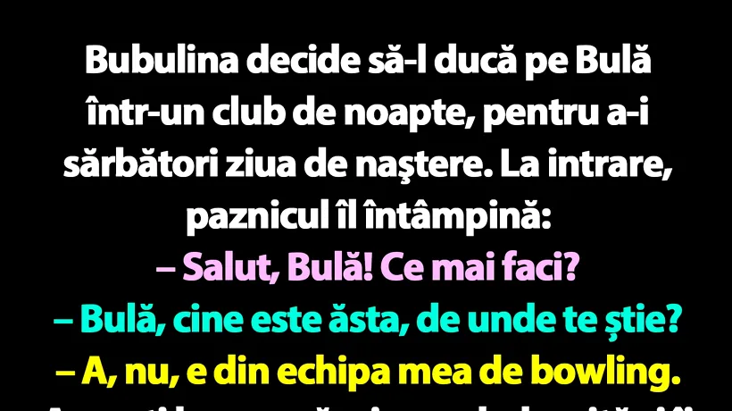 BANC | Bubulina decide să-l ducă pe Bulă într-un club de noapte, pentru a-i sărbători ziua de naştere