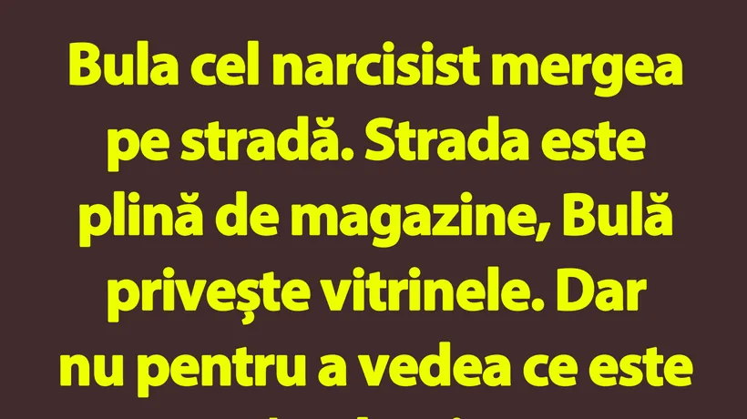 BANC | Bulă cel narcisist