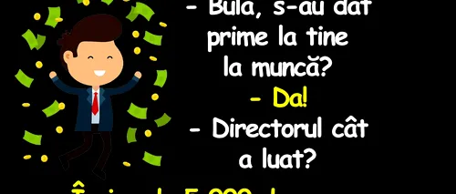 BANCUL ZILEI | Bulă, s-au dat prime la tine la muncă?