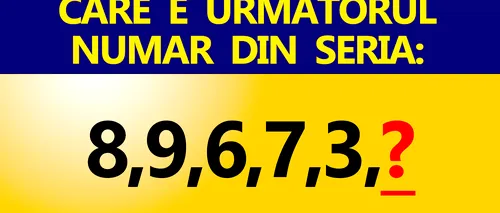 Test de inteligență aproape imposibil | Care e următorul număr din seria: 8,9,6,7,3?