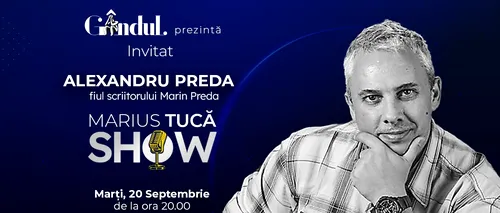 Marius Tucă Show începe marți, 20 septembrie de la ora 20.00, live pe gândul.ro. Invitat, Alexandru Preda, fiul scriitorului Marin Preda