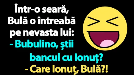 BANC | Bulă către Bubulina: „Știi bancul cu Ionuț?
