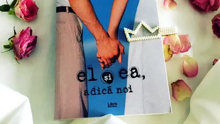RECOMANDARE DE CARTE. „El și ea, adică noi”, romanul plin de sensibilitate al Petruței Petre