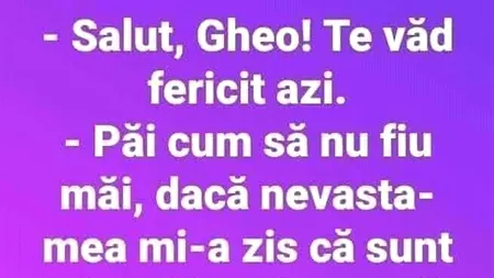 Bancul de MARȚI | „Salut, Gheo! Te văd fericit azi”