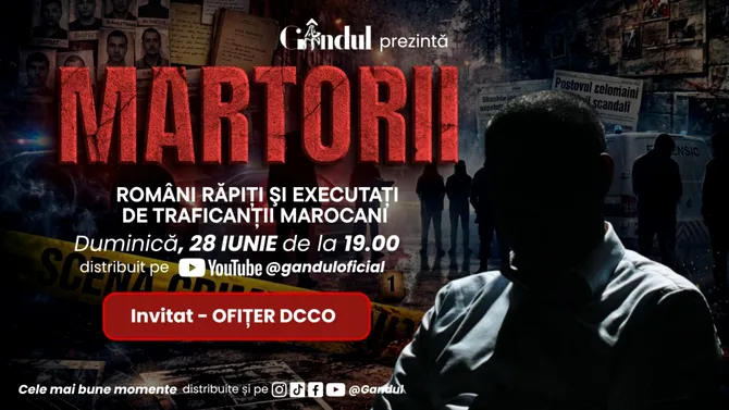 Duminică 28 iunie 2026, de la ora 19.00, Gândul prezintă MARTORII- ROMÂNI RĂPIȚI ŞI EXECUTAȚI DE TRAFICANȚII MAROCANI