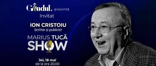 Marius Tucă Show începe joi, 18 mai, de la ora 20.00, live pe gândul.ro. Invitat: Ion Cristoiu