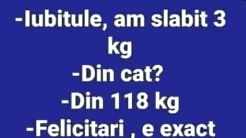 Bancul de marți | „Iubitule, am slăbit 3 kilograme”