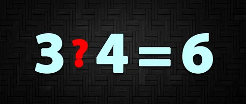 Test de inteligență dificil | Ce semn matematic trebuie pus între 3 si 4 pentru ca rezultatul să fie 6?
