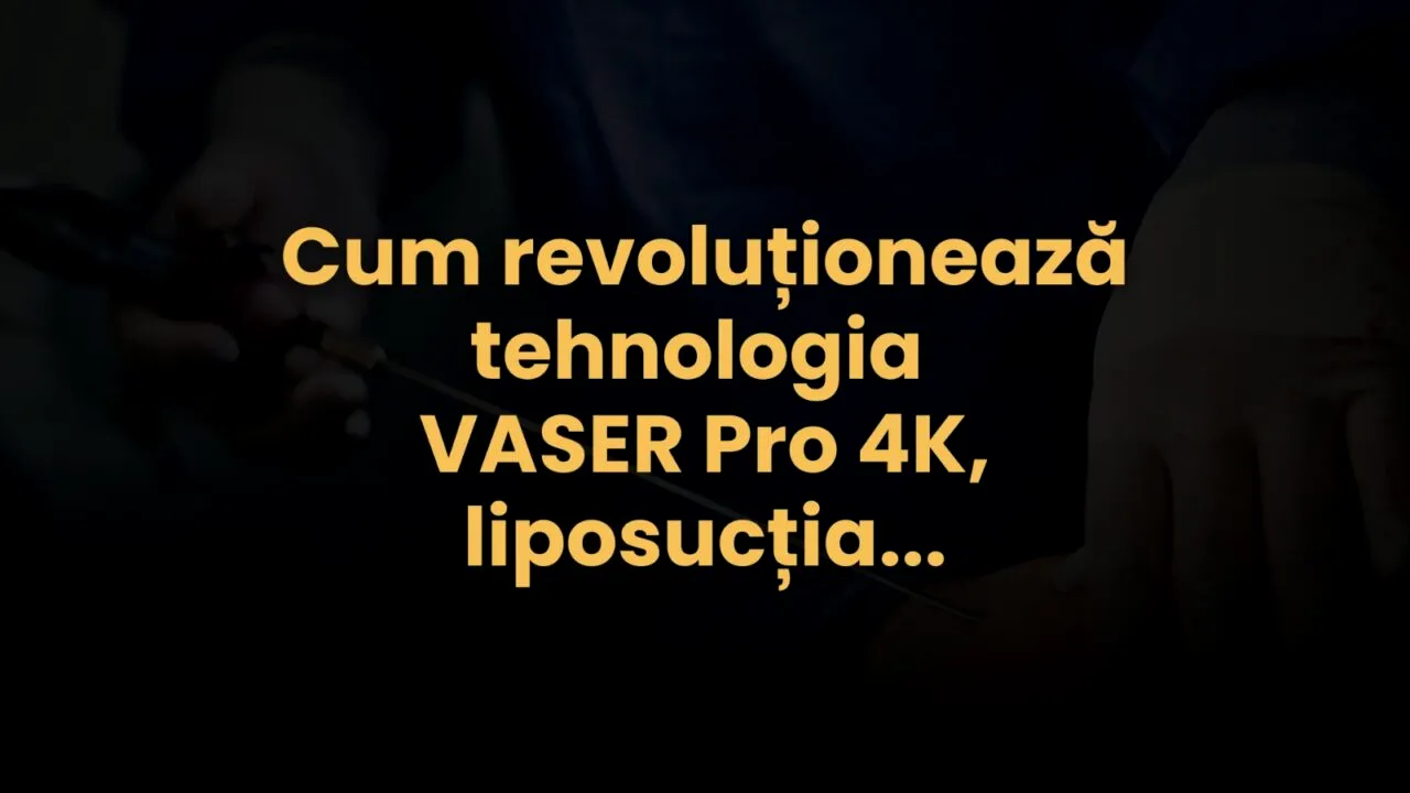(P) Cum revoluționează tehnologia VASER Pro 4K, operația de liposucție la nivelul abdomenului, taliei și coapselor