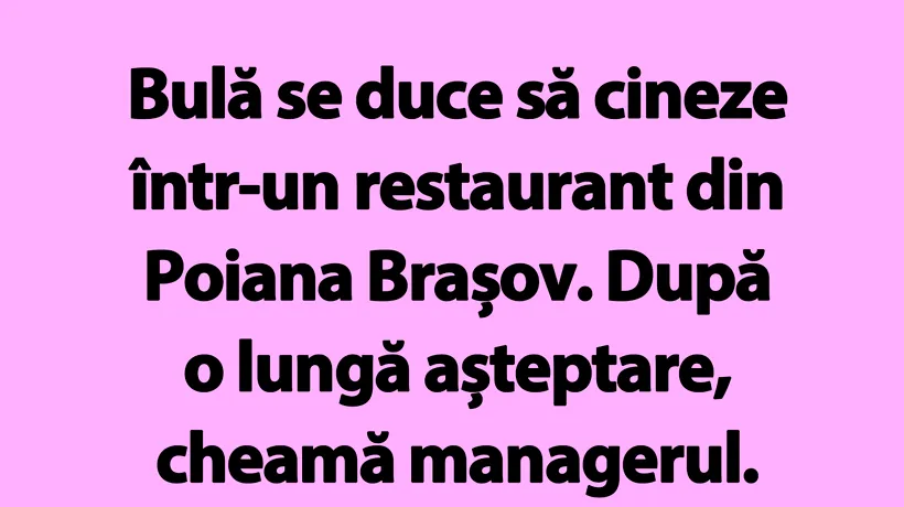 BANC | Bulă, într-un restaurant din Poiana Brașov