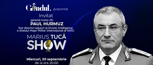 Marius Tucă Show începe miercuri, 20 septembrie, de la ora 20.00, live pe gandul.ro. Invitat: General-maior (R) Paul Hurmuz