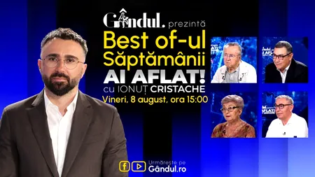Gândul prezintă Best Of Ai aflat! Cu Ionuț Cristache - vineri, 8 august, de la ora 15.00