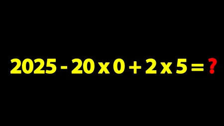 Test IQ pentru matematicieni | Cât fac 2025 - 20 x 0 + 2 x 5 = ?