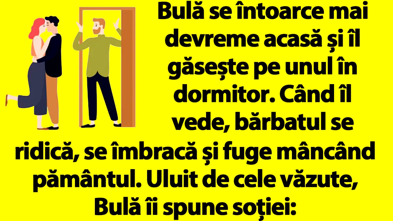 BANC | Bulă se întoarce mai devreme acasă și îl găsește pe unul în dormitor