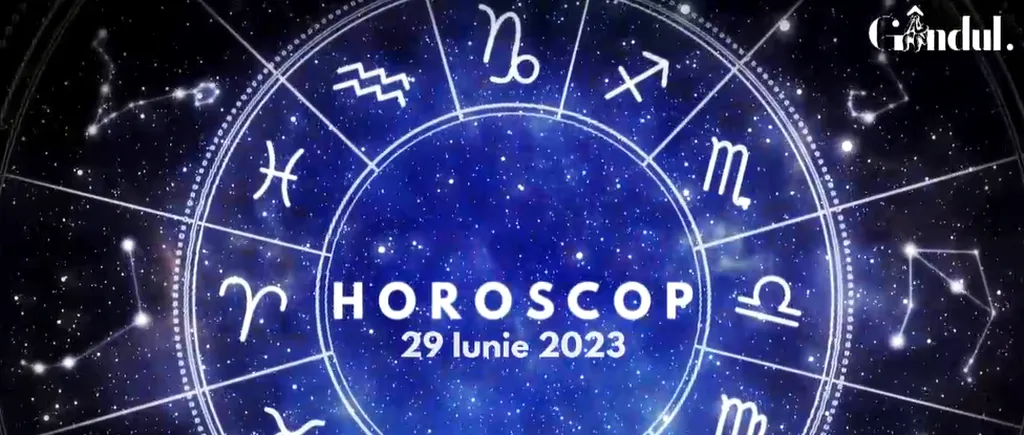 VIDEO | Horoscop zilnic joi, 29 iunie 2023. Aptitudinile unor nativi sunt recunoscute, astăzi