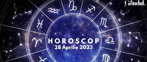 VIDEO | Horoscop vineri, 28 aprilie 2023. Nu este o zi potrivită pentru negocieri sau tranzacții, în cazul unor nativi