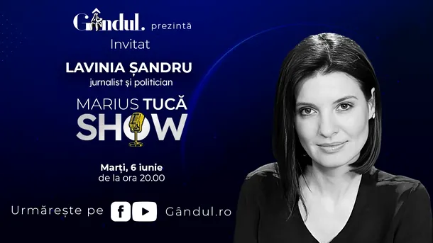 Marius Tucă Show începe marți, 6 iunie, de la ora 20.00, live pe gândul.ro. Invitată: Lavinia Șandru