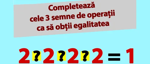 Test IQ pentru matematicieni | Completează cele 3 operații pentru a obține o egalitate: 2?2?2?2=1