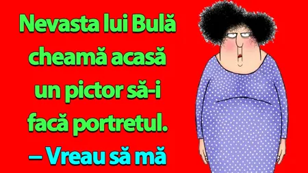 BANC | Nevasta lui Bulă cheamă un pictor să-i facă portretul