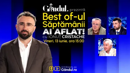 Gândul prezintă Best Of Ai aflat! Cu Ionuț Cristache - vineri, 13 iunie, de la ora 15.00