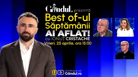 Gândul prezintă Best Of Ai aflat! Cu Ionuț Cristache - vineri, 25 aprilie, de la ora 15.00