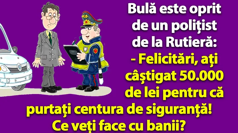 BANC | Bulă e oprit de un polițist de la Rutieră: Felicitări, ați câștigat 50.000 de lei pentru că purtați centura de siguranță