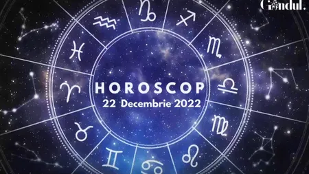 VIDEO | Horoscop joi, 22 decembrie 2022. Cine sunt nativii care trebuie să evite exagerările