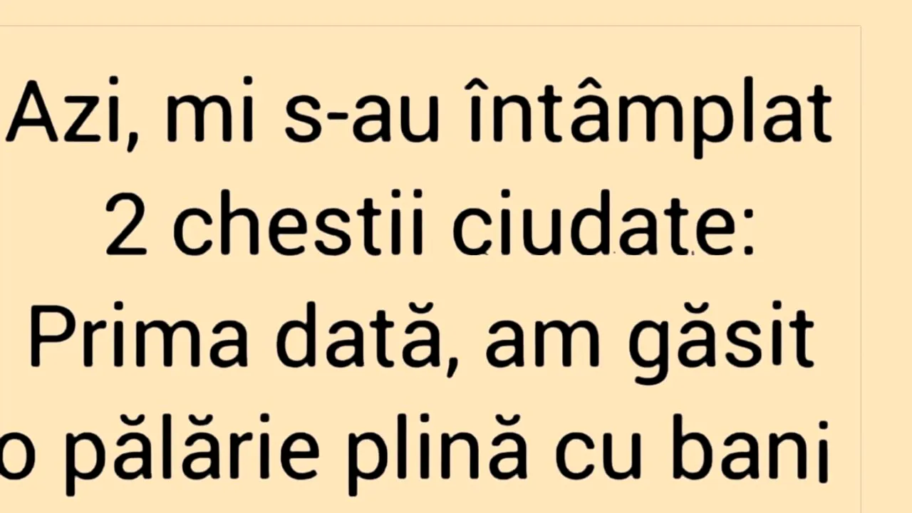 BANCUL ZILEI | Azi mi s-au întâmplat două chestii ciudate