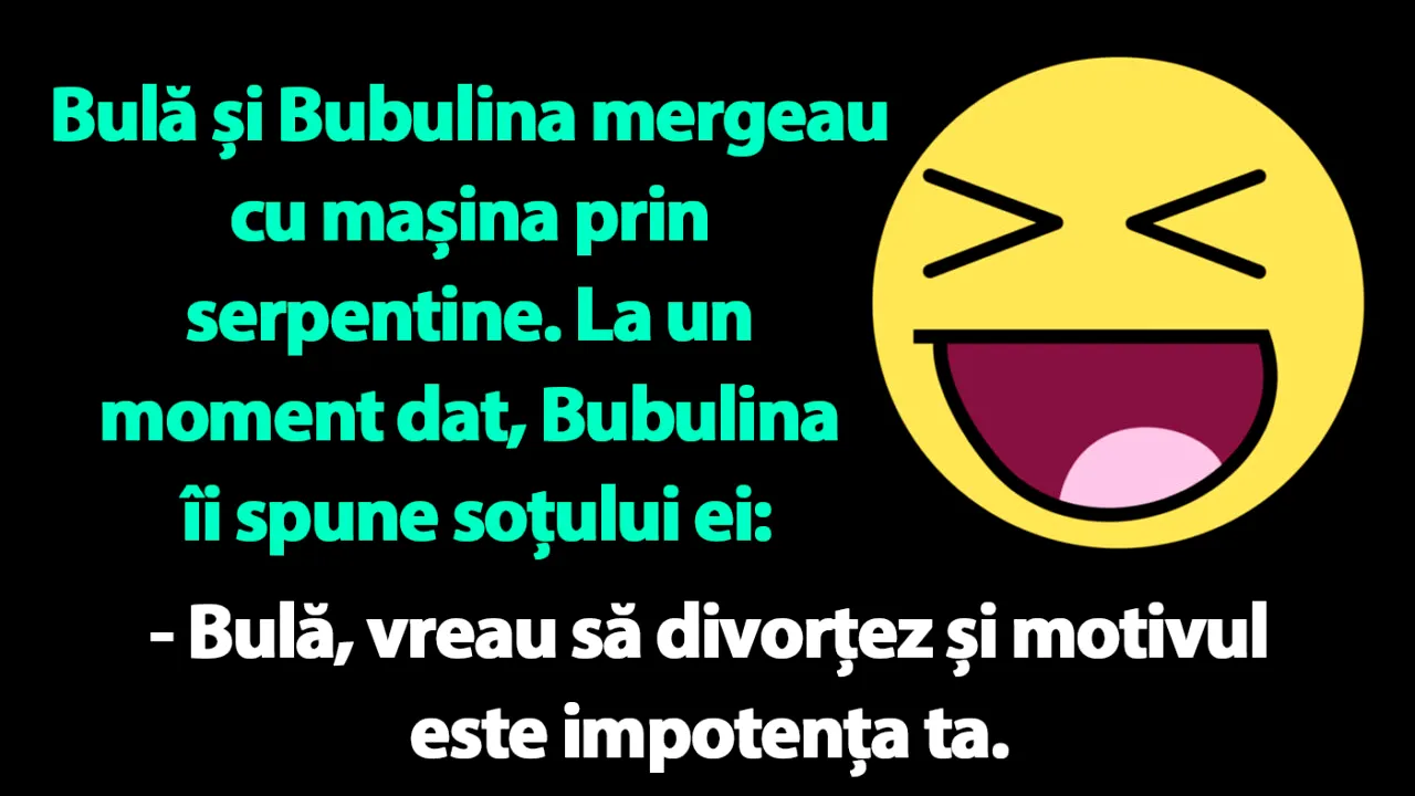 BANC | „Bulă, vreau să divorțez și motivul este impotența ta”