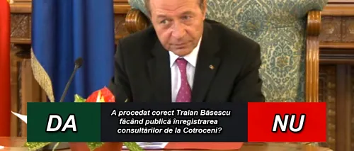 SONDAJ. A procedat corect Traian Băsescu făcând publică înregistrarea consultărilor de la Cotroceni?
