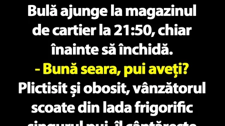 BANC | Bulă ajunge la magazinul de cartier la 21:50, chiar înainte să închidă