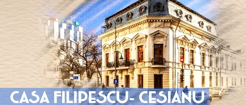 VIDEO | Casa Filipescu-Cesianu, aristocrație și Belle Epoque (DOCUMENTAR)